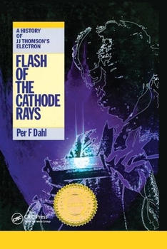 Paperback Flash of the Cathode Rays: A History of J J Thomson's Electron Book