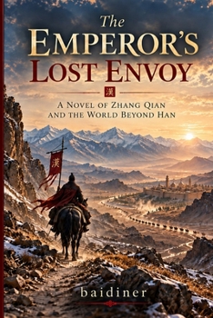 The Emperor’s Lost Envoy: A Novel of Zhang Qian and the World Beyond Han