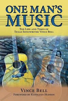 One Man's Music: The Life and Times of Texas Songwriter Vince Bell - Book  of the North Texas Lives of Musicians Series