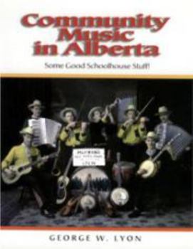 Paperback Community Music in Alberta: Some Good Schoolhouse Stuff! Book
