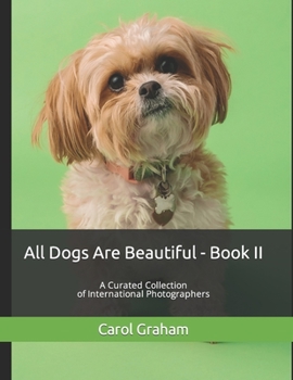 Paperback All Dogs Are Beautiful - Book II -: A Curated Collection of International Photographers Book