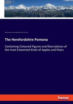 Paperback The Herefordshire Pomona: Containing Coloured Figures and Descriptions of the most Esteemed Kinds of Apples and Pears Book