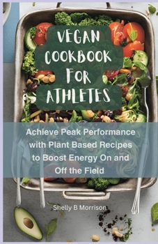 Paperback Vegan Cookbook for Athletes: Achieve Peak Performance with Plant Based Recipes to Boost Energy On and Off the Field Book