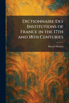 Dictionnaire Des Institutions of France in the 17th and 18th Centuries (French Edition)