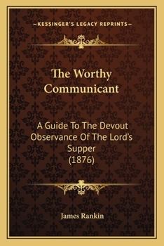 Paperback The Worthy Communicant: A Guide To The Devout Observance Of The Lord's Supper (1876) Book