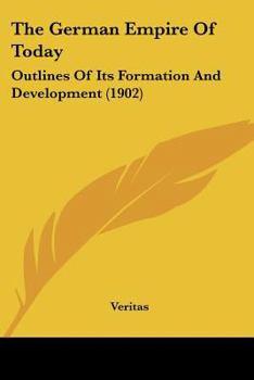 Paperback The German Empire Of Today: Outlines Of Its Formation And Development (1902) Book