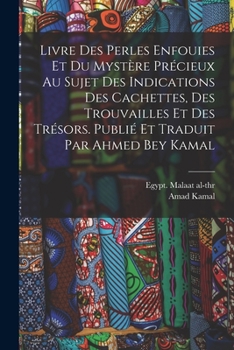 Livre des perles enfouies et du mystère précieux au sujet des indications des cachettes, des trouvailles et des trésors. Publié et traduit par Ahmed Bey Kamal