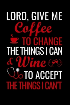 Lord, give me coffee to change the things i can & wine to accept the: Best Nurse inspirationl gift for nurseeing student Blank line journal school ... Practitioner Gift, Graduation Gift for Nurses