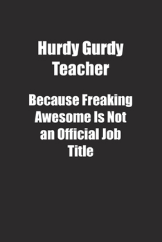 Paperback Hurdy Gurdy Teacher Because Freaking Awesome Is Not an Official Job Title.: Lined notebook Book