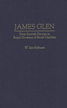 Hardcover James Glen: From Scottish Provost to Royal Governor of South Carolina Book