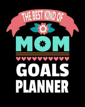 The Best Kind Of Mom Goals Planner: Daily Family Life Activities with Weekly Budget Financial Planner and Tracker