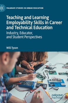 Hardcover Teaching and Learning Employability Skills in Career and Technical Education: Industry, Educator, and Student Perspectives Book