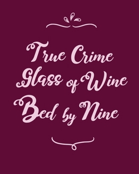 True Crime, Glass of Wine, Bed by Nine: Weekly & Monthly Planner, Productivity Log for Crime Junkies