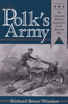 Mr. Polk's Army: American Military Experience in the Mexican War (Texas a&M University Military History Series, 51) - Book #51 of the Texas A & M University Military History Series
