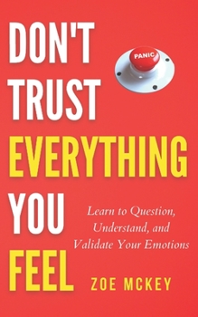 Paperback Don't Trust Everything You Feel: Learn to Question, Understand, and Validate Your Emotions Book