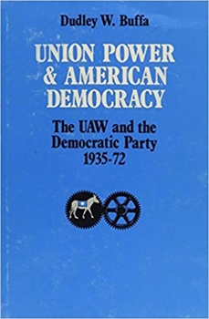 Hardcover Union Power and American Democracy: The UAW and the Democratic Party, 1935-72 Book