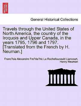 Paperback Travels through the United States of North America, the country of the Iroquois and Upper Canada, in the years 1795, 1796 and 1797.[Translated from th Book