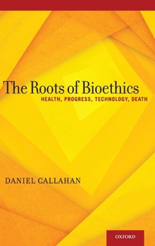 Hardcover Roots of Bioethics: Health, Progress, Technology, Death Book