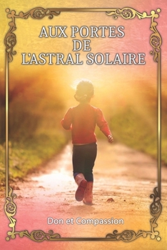 Aux Portes de l'Astral Solaire: Clés Pratiques du Voyage Astral Conscient