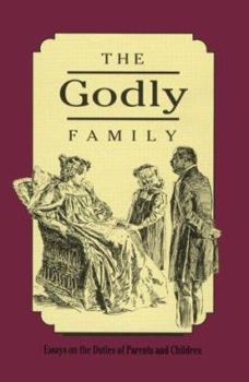 Hardcover The Godly Family: Essays on the Duties of Parents and Children Book