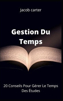 Gestion Du Temps: 20 Conseils Pour G?rer Le Temps Des ?tudes