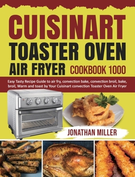 Hardcover Cuisinart Toaster Oven Air Fryer Cookbook 1000: Easy Tasty Recipes Guide to air fry, convection bake, convection broil, bake, broil, Warm and toast by Book