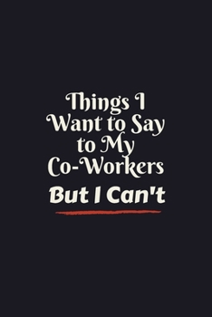 Paperback Things I Want to Say to My Co-Workers But I Can't: Amazing idea Appreciation Gifts For Coworker Manager HR office Colleague Lady Boss Employee Nurse T Book