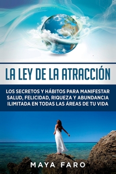 Paperback La ley de la atracción: Los secretos y hábitos para manifestar salud, felicidad, riqueza y abundancia ilimitada en todas las áreas de tu vida [Spanish] Book