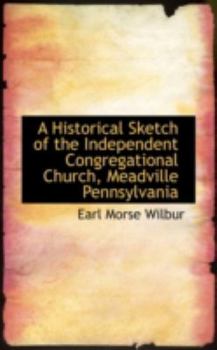 Paperback A Historical Sketch of the Independent Congregational Church, Meadville Pennsylvania Book