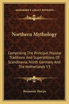 Paperback Northern Mythology: Comprising The Principal Popular Traditions And Superstitions Of Scandinavia, North Germany And The Netherlands V3 Book
