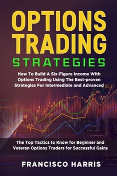 Paperback Options Trading Strategies: How To Build A Six-Figure Income With Options Trading Using The Best-proven Strategies For Intermediate and Advanced. Book