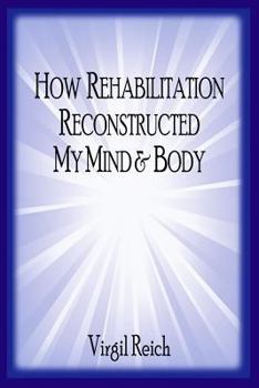 Paperback How Rehabilitation Reconstructed My Mind And Body Book