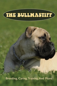 Paperback The Bullmastiff: Breeding, Caring, Training, And More: Bullmastiff Lifespan Book