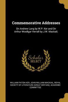 Paperback Commemorative Addresses: On Andrew Lang by W.P. Ker and On Arthur Woollgar Verrall by J.W. Mackail; Book