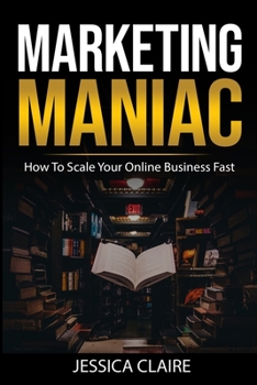 Paperback Marketing Maniac: How To Scale Your Online Business Fast Book