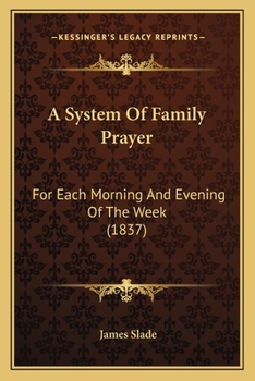 Paperback A System Of Family Prayer: For Each Morning And Evening Of The Week (1837) Book