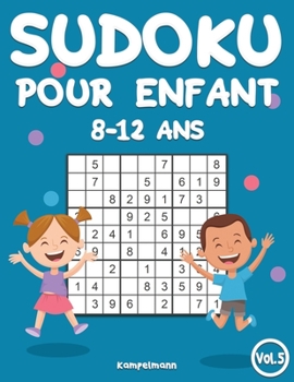 Sudoku Pour Enfants 8-12 Ans: 200 Sudoku pour Enfants de 8-12 Ans avec Solutions - Entraîne la Mémoire et la Logique (vol. 5) (French Edition)