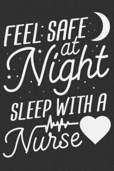 Feel Safe At Night Sleep With A Nurse: Feel Safe At Night Sleep With A Nurse Gift 6x9 Journal Gift Notebook with 125 Lined Pages
