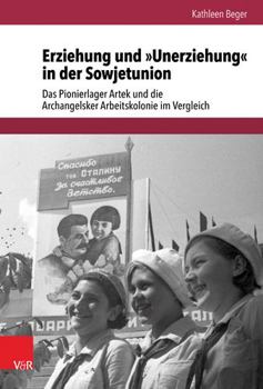 Hardcover Erziehung Und Unerziehung in Der Sowjetunion: Das Pionierlager Artek Und Die Archangelsker Arbeitskolonie Im Vergleich [German] Book