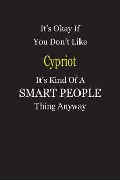 It's Okay If You Don't Like Cypriot It's Kind Of A Smart People Thing Anyway: Blank Lined Notebook Journal Gift Idea