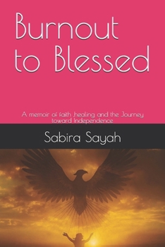 Burnout to Blessed: A memoir of faith ,healing and the Journey toward Independence
