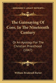 Paperback The Gainsaying Of Core, In The Nineteenth Century: Or An Apology For The Christian Priesthood (1847) Book