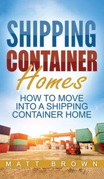 Hardcover Shipping Container Homes: How to Move Into a Shipping Container Home (a Step by Step Guide) Book