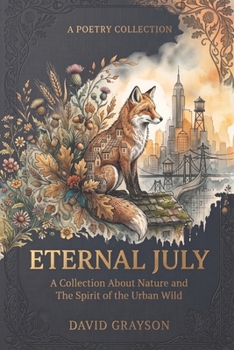 Eternal July: Poetry About Nature and The Spirit of the Urban Wild (The Poet's Heart Collection)