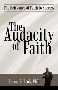 Paperback The Audacity of Faith: The Relevance of Faith to Success Book