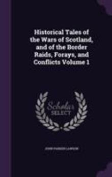 Hardcover Historical Tales of the Wars of Scotland, and of the Border Raids, Forays, and Conflicts Volume 1 Book