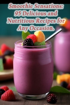Paperback Smoothie Sensations: 95 Delicious and Nutritious Recipes for Any Occasion. Book