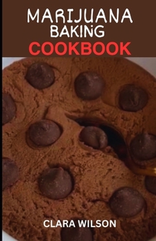 Paperback The Marijuana Baking Cookbook: Elevate Your Edibles: A Comprehensive Guide to Infusing Cannabis into Delicious Baked Treats Book