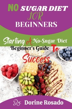 Paperback No Sugar Diet for Beginners: Starting A No-Sugar Diet Beginner's Guide To Success Book