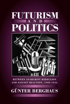Hardcover Futurism and Politics: Between Anarchist Rebellion and Fascist Reaction 1909-1944 Book